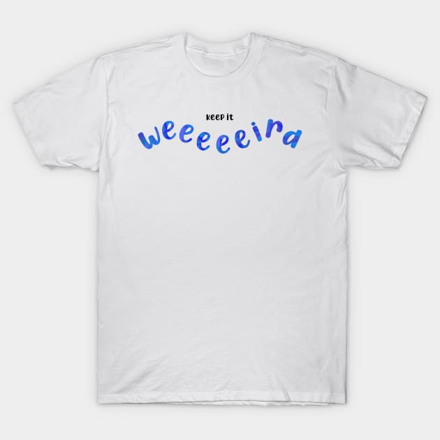 Keep it weird - blue T-Shirt by UnseenGhost